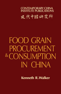 Food Grain Procurement and Consumption in China - Kenneth R. Walker