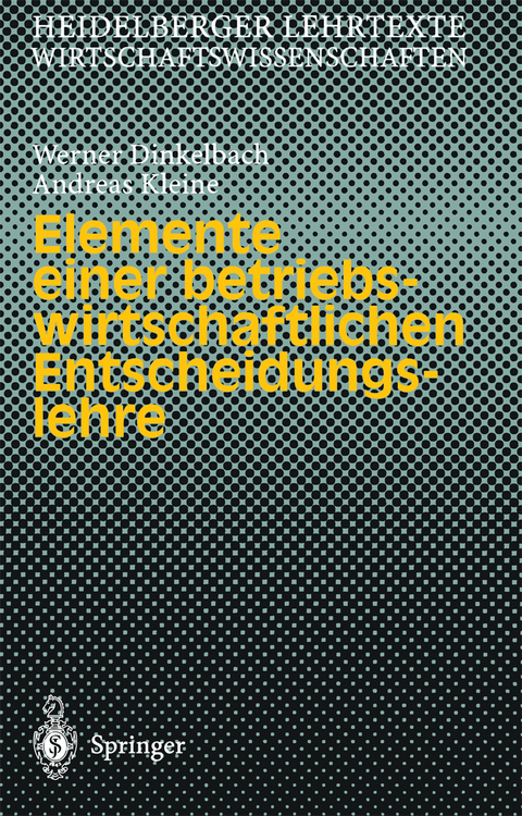 Elemente einer betriebswirtschaftlichen Entscheidungslehre - Werner Dinkelbach, Andreas Kleine