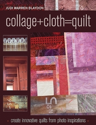 Collage+Cloth=Quilt - Judi Blaydon
