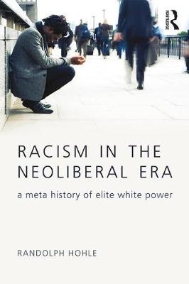 Racism in the Neoliberal Era -  Randolph Hohle