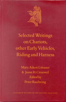 Selected Writings on Chariots and other Early Vehicles, Riding and Harness - M.A. Littauer, Joost Crouwel