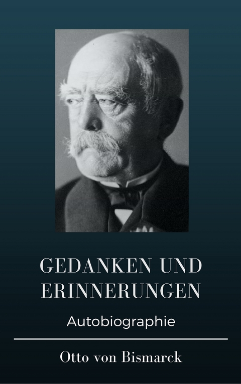 Otto von Bismarck  - Gedanken und Erinnerungen - Otto von Bismarck