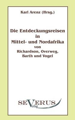 Die Entdeckungsreisen in Nord- und Mittelafrika von Richardson, Overweg, Barth und Vogel