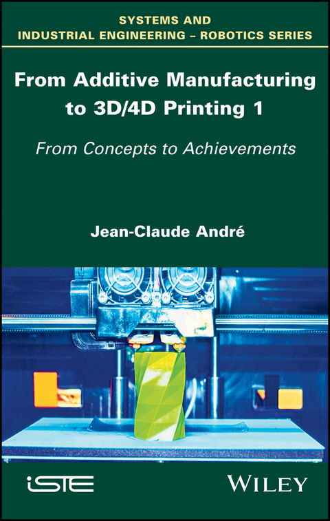 From Additive Manufacturing to 3D/4D Printing 1 - Jean-Claude Andre