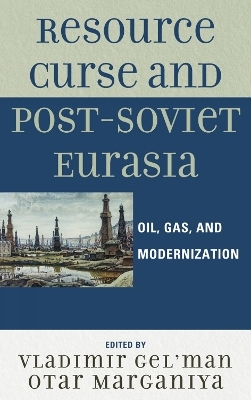 Resource Curse and Post-Soviet Eurasia - Vladimir Gel'man, Otar Marganiya