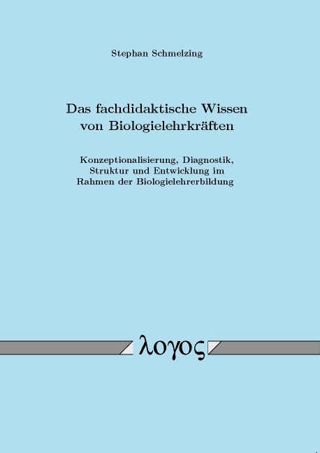 Das fachdidaktische Wissen von Biologielehrkr&auml;ften: Konzeptionalisierung, Diagnostik, Struktur und Entwicklung im Rahmen der Biologielehrerbildung - Stephan Schmelzing