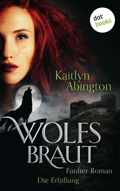 Wolfsbraut - F&uuml;nfter Roman: Die Erf&uuml;llung - Kaitlyn Abington