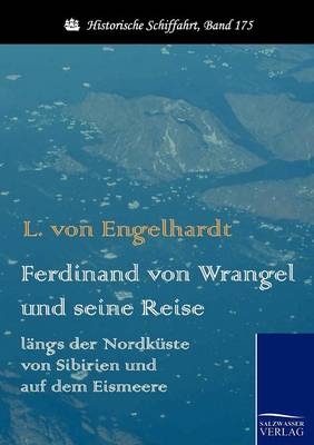Ferdinand von Wrangel und seine Reise längs der Nordküste von Sibirien und auf dem Eismeere