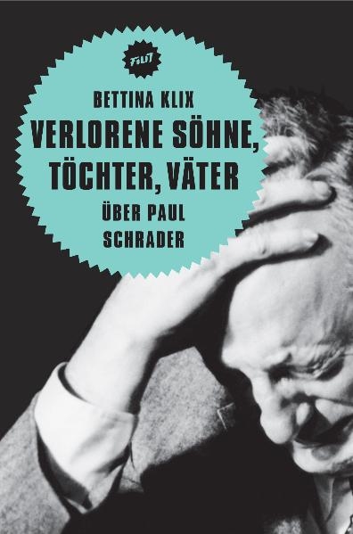 Verlorene S&ouml;hne, T&ouml;chter, V&auml;ter. &Uuml;ber Paul Schrader - Bettina Klix