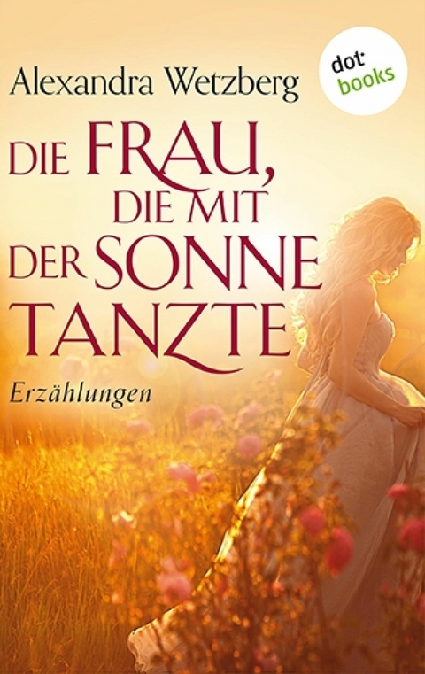 Die Frau, die mit der Sonne tanzte - Alexandra Wetzberg