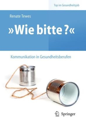 &bdquo;Wie bitte?&ldquo; -  Kommunikation in Gesundheitsberufen - Renate Tewes