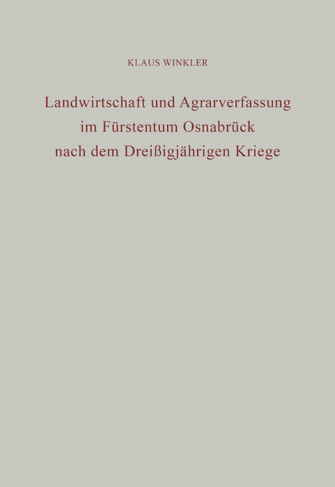 Landwirtschaft und Agrarverfassung im F&uuml;rstentum Osnabr&uuml;ck nach dem Drei&szlig;igj&auml;hrigen Kriege - Klaus Winkler