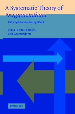 A Systematic Theory of Argumentation - Frans H. Van Eemeren, Rob Grootendorst