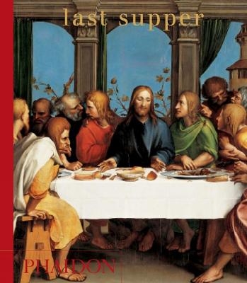 Last Supper -  Editors of Phaidon Press