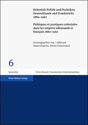 Koloniale Politik und Praktiken Deutschlands und Frankreichs 1880–1962 / Politiques et pratiques coloniales dans les empires allemands et français 1880–1962