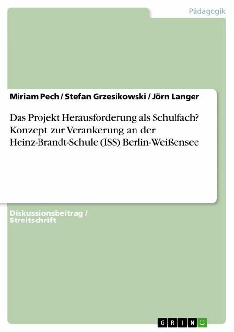 Das Projekt Herausforderung als Schulfach? Konzept zur Verankerung an der Heinz-Brandt-Schule (ISS) Berlin-Wei&szlig;ensee -  Miriam Pech,  Stefan Grzesikowski,  J&ouml;rn Langer