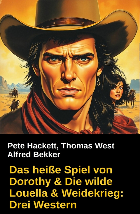 Das hei&szlig;e Spiel von Dorothy & Die wilde Louella & Weidekrieg: Drei Western -  Alfred Bekker,  Pete Hackett,  Thomas West