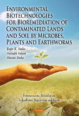 Environmental Biotechnologies for Bioremediation of Contaiminated Lands & Soil by Microbes, Plants & Earthworms - Rajiv K Sinha, Dalsukh Valani, Shweta Sinha