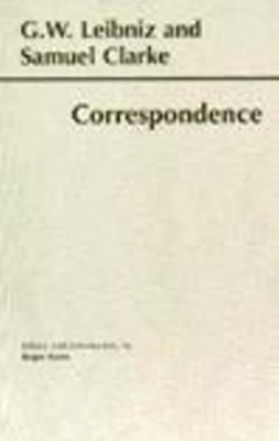 Leibniz and Clarke: Correspondence - Gottfried Wilhelm Leibniz, Samuel Clarke, Roger Ariew