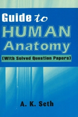 Guide to Human Anatomy - A K Seth