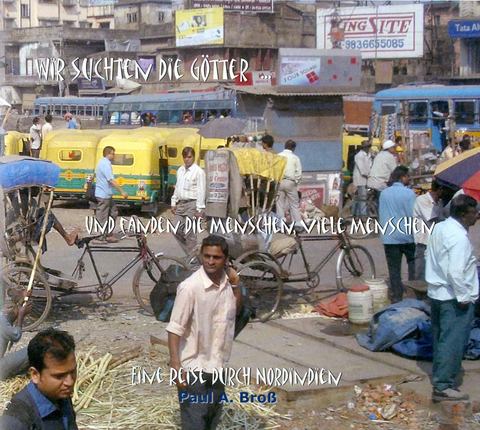 Wir suchten die G&ouml;tter... und fanden die Menschen, viele Menschen - Paul A Bross