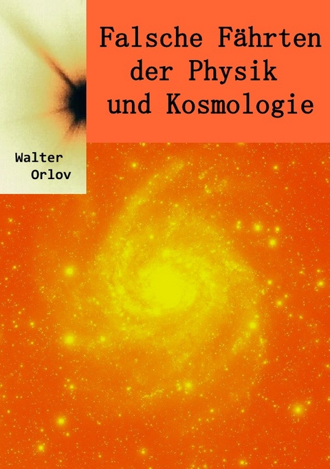 Falsche F&auml;hrten der Physik und Kosmologie - Walter Orlov
