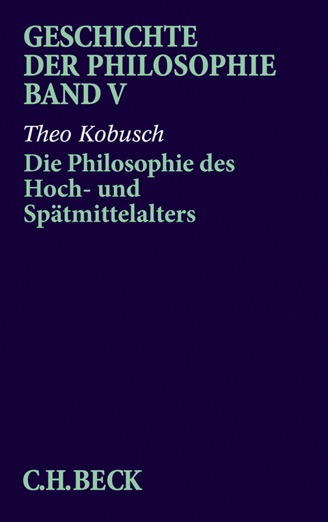 Geschichte der Philosophie Bd. 5: Die Philosophie des Hoch- und Sp&auml;tmittelalters - Theo Kobusch