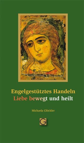 Engelgest&uuml;tztes Handeln - Liebe bewegt und heilt - Michaela Gl&ouml;ckler