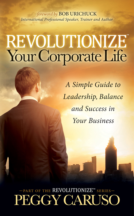 Revolutionize Your Corporate Life -  Peggy Caruso