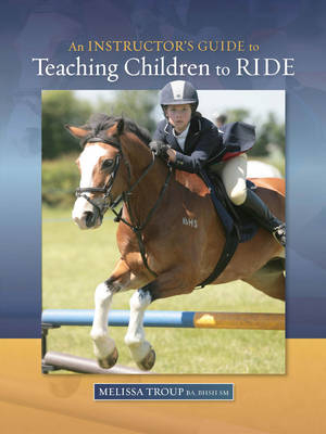 Instructors Guide to Teaching Children to Ride - Melissa Troup
