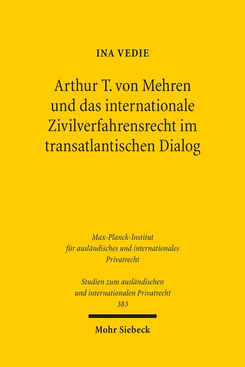 Arthur T. von Mehren und das internationale Zivilverfahrensrecht im transatlantischen Dialog -  Ina Vedie