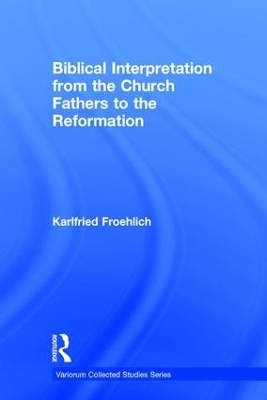 Biblical Interpretation from the Church Fathers to the Reformation - Karlfried Froehlich