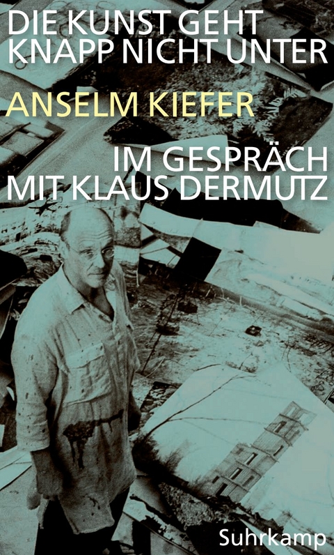 Die Kunst geht knapp nicht unter - Anselm Kiefer, Klaus Dermutz