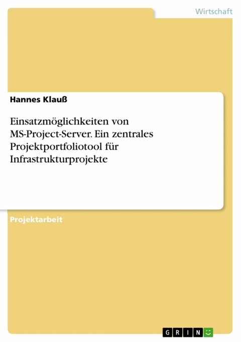 Einsatzmöglichkeiten von MS-Project-Server. Ein zentrales Projektportfoliotool für Infrastrukturprojekte - Hannes Klauß