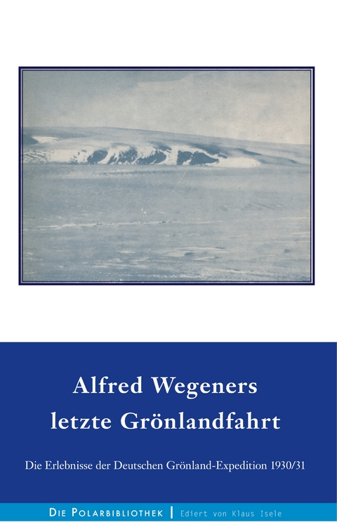 Alfred Wegeners letzte Gr&ouml;nlandfahrt - Alfred Wegener, Ernst Sorge, Fritz Loewe, Kurt Herdemerten, Johannes Georgi