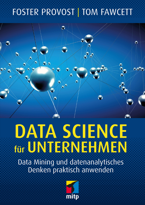 Data Science f&uuml;r Unternehmen - Foster Provost, Tom Fawcett