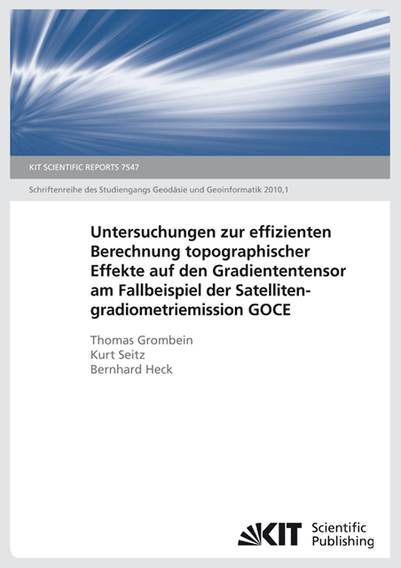 Untersuchungen zur effizienten Berechnung topographischer Effekte auf den Gradiententensor am Fallbeispiel der Satellitengradiometriemission GOCE - Thomas Grombein, Kurt Seitz, Bernhard Heck