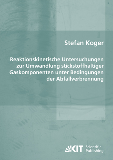 Reaktionskinetische Untersuchungen zur Umwandlung stickstoffhaltiger Gaskomponenten unter Bedingungen der Abfallverbrennung - Stefan Koger