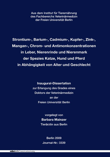 Strontium-, Barium-, Cadmium-, Kupfer-, Zink-, Mangan-, Chrom- und Antimonkonzentrationen in Leber, Nierenrinde und Nierenmark der Spezies Katze, Hund und Pferd in Abh&auml;ngigkeit von Alter und Geschlecht - Barbara Mainzer