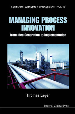 Managing Process Innovation: From Idea Generation To Implementation - Thomas Lager