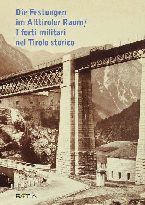 Die Festungen im Alttiroler Raum / I forti militari nel Tirolo storico - Brigitte Mazohl, Gunda Barth-Scalmani, Robert Rill, Nicola Fontana, Hans Heiß, Luca Girotto, Volker K. Pachauer, Valentina Barbacovi, Ellinor Forster