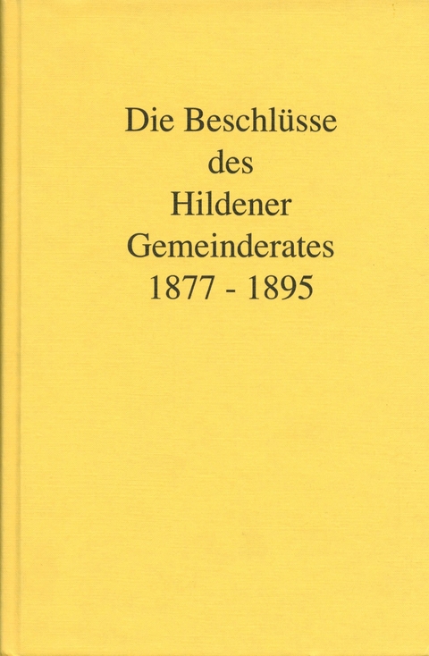 Die Beschl&uuml;sse des Hildener Gemeinderates 1877-1895