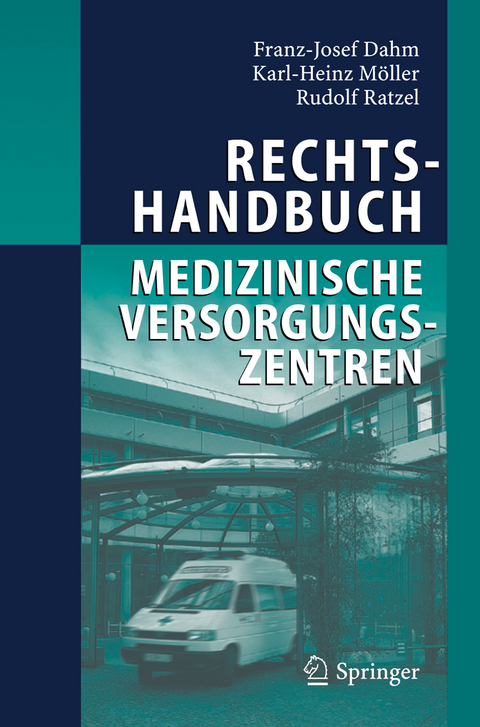 Rechtshandbuch Medizinische Versorgungszentren - Franz-Josef Dahm, Karl-Heinz M&ouml;ller, Rudolf Ratzel