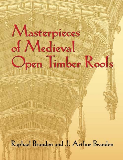 Masterpieces of Medieval Open Timber Roofs - Raphael Brandon, J. Arthur Brandon