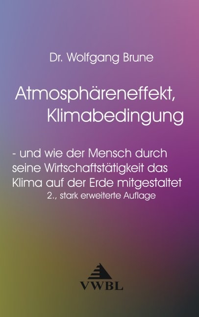 Atmosph&auml;reneffekt, Klimabedingung - und wie der Mensch durch seine Wirtschaftst&auml;tigkeit das Klima auf der Erde mitgestaltet - Wolfgang Brune