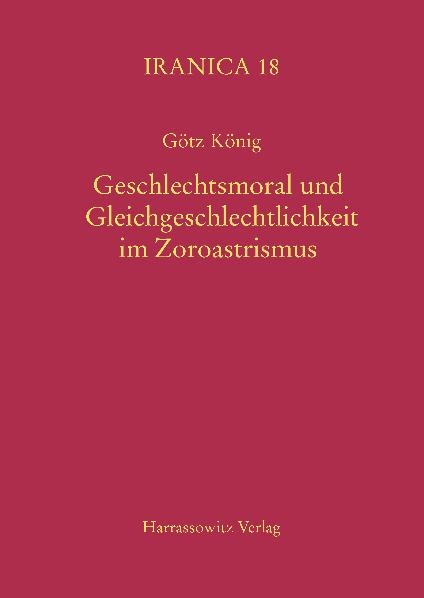 Geschlechtsmoral und Gleichgeschlechtlichkeit im Zoroastrismus - G&ouml;tz K&ouml;nig