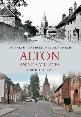 Alton and Its Villages Through Time - Tony Cross, Jane Hurst, Martin Morris