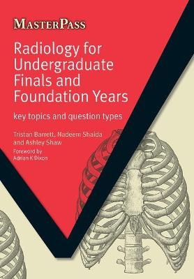 Radiology for Undergraduate Finals and Foundation Years - Tristan Barrett, Nadeem Shaida, Ashley Shaw