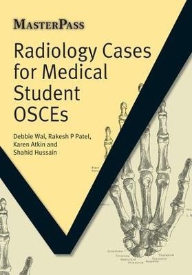 Radiology Cases for Medical Student OSCEs - Debbie Wai, Rakesh P Patel, Karen Atkin, Shahid Hussain