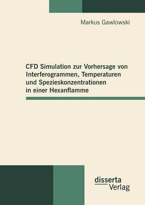 CFD Simulation zur Vorhersage von Interferogrammen, Temperaturen und Spezieskonzentrationen in einer Hexanflamme - Markus Gawlowski